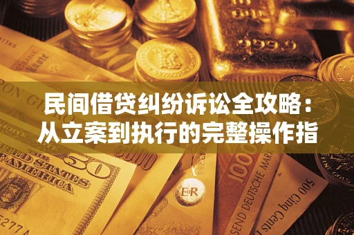 北京民间借贷纠纷诉讼全攻略：从立案到执行的完整操作指南