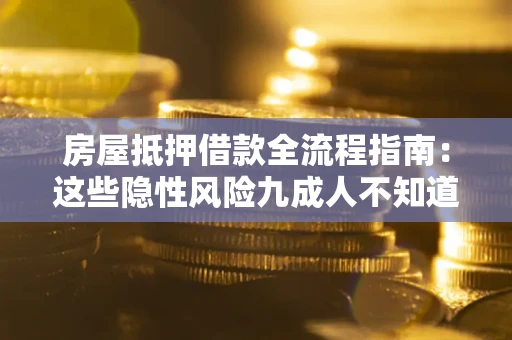 北京房屋抵押借款全流程指南：这些隐性风险九成人不知道