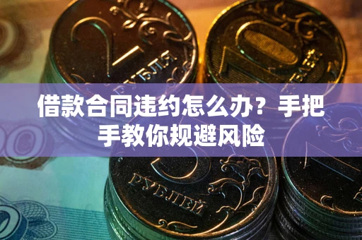 北京借款合同违约怎么办？手把手教你规避风险