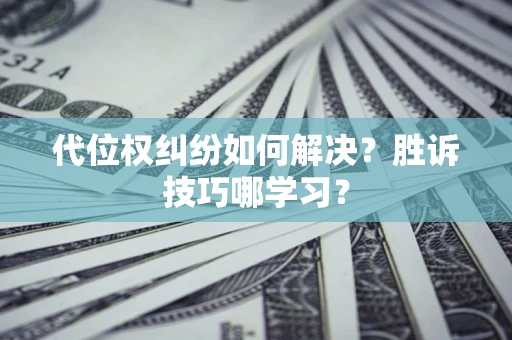 北京代位权纠纷如何解决？胜诉技巧哪学习？