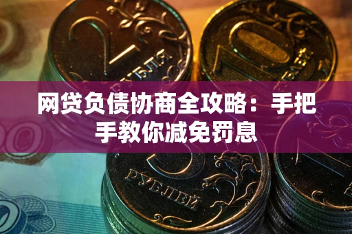 北京网贷负债协商全攻略：手把手教你减免罚息