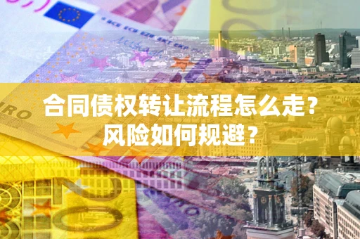 北京合同债权转让流程怎么走？风险如何规避？