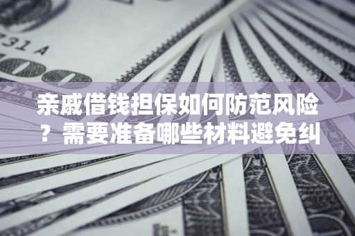 北京亲戚借钱担保如何防范风险？需要准备哪些材料避免纠纷？