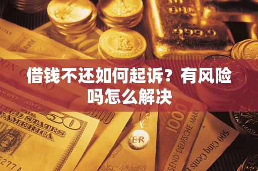 北京借钱不还如何起诉？有风险吗怎么解决