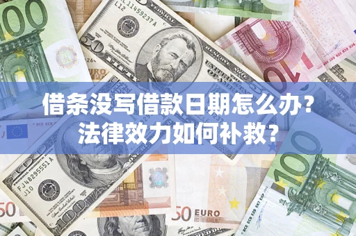 北京借条没写借款日期怎么办？法律效力如何补救？