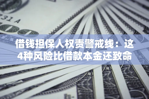 北京借钱担保人权责警戒线：这4种风险比借款本金还致命