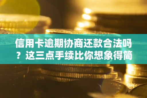北京信用卡逾期协商还款合法吗？这三点手续比你想象得简单