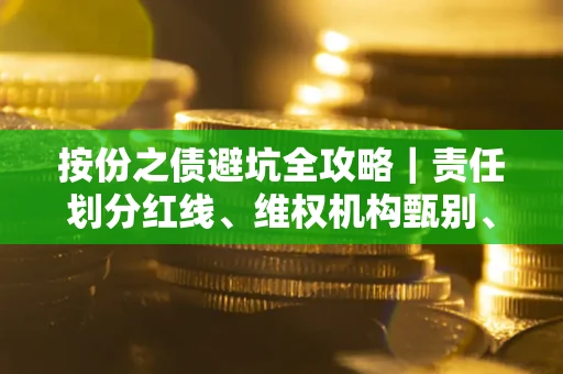 北京按份之债避坑全攻略｜责任划分红线、维权机构甄别、纠纷处理全流程拆解