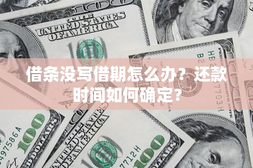 北京借条没写借期怎么办？还款时间如何确定？