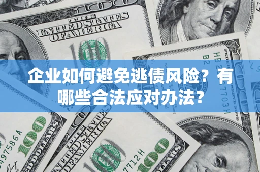 北京企业如何避免逃债风险？有哪些合法应对办法？