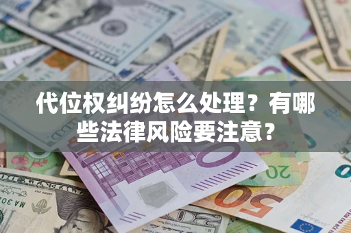 北京代位权纠纷怎么处理？有哪些法律风险要注意？
