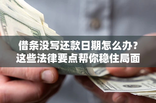 北京借条没写还款日期怎么办？这些法律要点帮你稳住局面