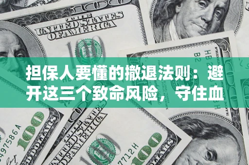 北京担保人要懂的撤退法则：避开这三个致命风险，守住血汗钱