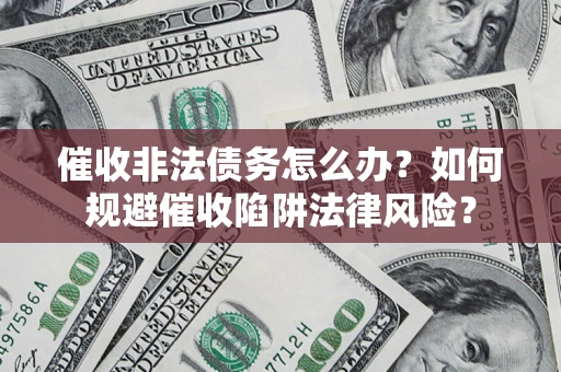 北京催收非法债务怎么办？如何规避催收陷阱法律风险？