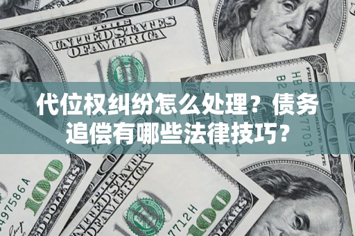 北京代位权纠纷怎么处理？债务追偿有哪些法律技巧？