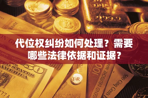 北京代位权纠纷如何处理？需要哪些法律依据和证据？