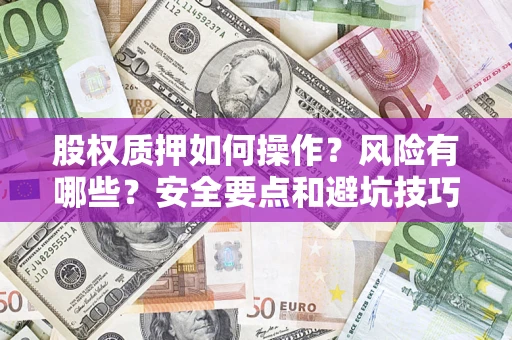 北京股权质押如何操作？风险有哪些？安全要点和避坑技巧？