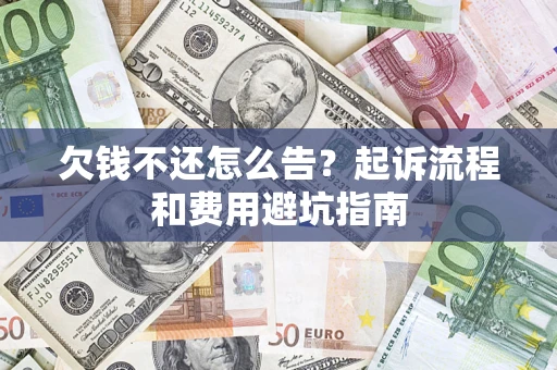 北京欠钱不还怎么告?起诉流程和费用避坑指南 北京欠钱不还怎么告?起诉流程和费用避坑指南