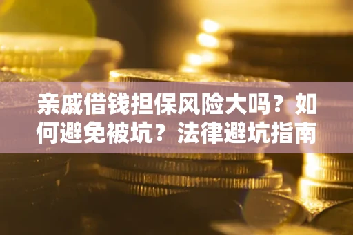 北京亲戚借钱担保风险大吗？如何避免被坑？法律避坑指南