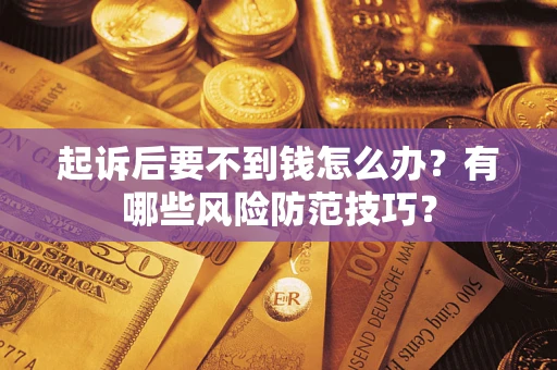 北京起诉后要不到钱怎么办？有哪些风险防范技巧？