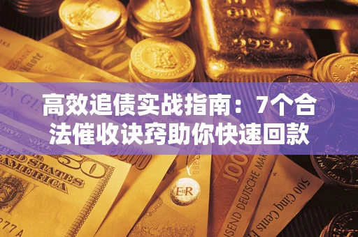 北京高效追债实战指南：7个合法催收诀窍助你快速回款