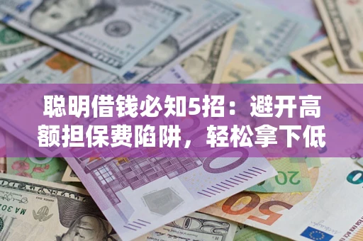 北京聪明借钱必知5招：避开高额担保费陷阱，轻松拿下低息贷款