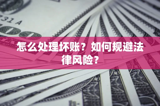 北京怎么处理坏账？如何规避法律风险？
