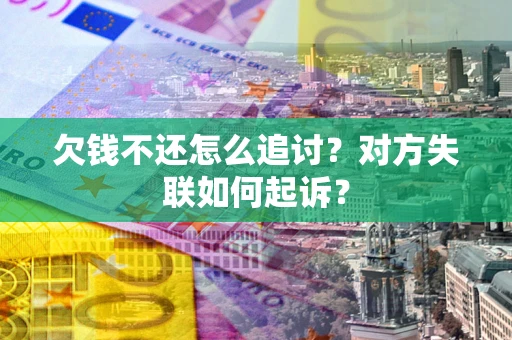 北京欠钱不还怎么追讨？对方失联如何起诉？