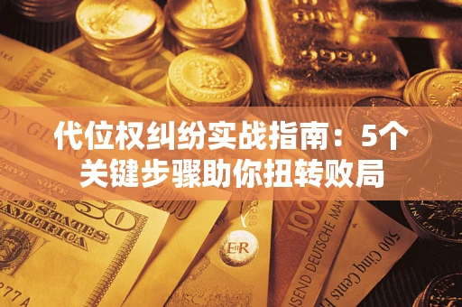 北京代位权纠纷实战指南：5个关键步骤助你扭转败局