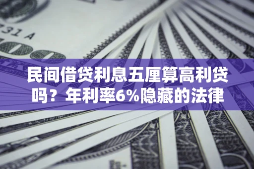 北京民间借贷利息五厘算高利贷吗？年利率6%隐藏的法律风险全解析