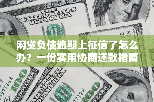 北京网贷负债逾期上征信了怎么办？一份实用协商还款指南请收好