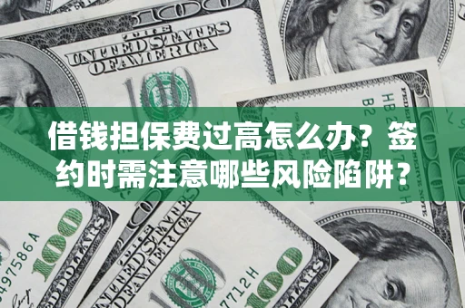北京借钱担保费过高怎么办？签约时需注意哪些风险陷阱？