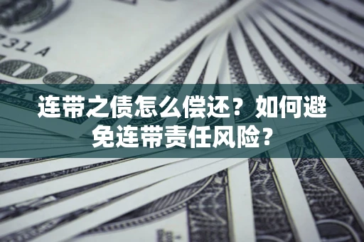 北京连带之债怎么偿还？如何避免连带责任风险？